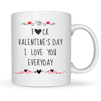 F*ck Valentine's Day, I love You Everday Mug